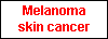 Melanoma skin cancer